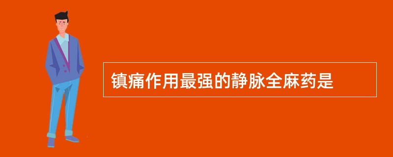 镇痛作用最强的静脉全麻药是