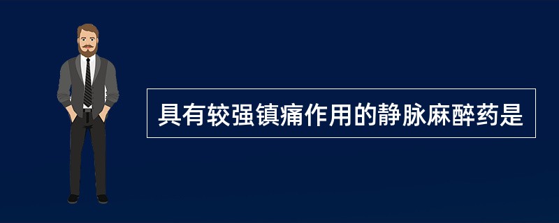 具有较强镇痛作用的静脉麻醉药是