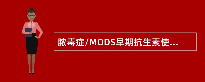 脓毒症/MODS早期抗生素使用原则不恰当的是