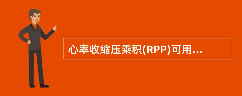 心率收缩压乘积(RPP)可用来反映心肌耗氧情况。冠心病病人容易发生心绞痛的RPP值是