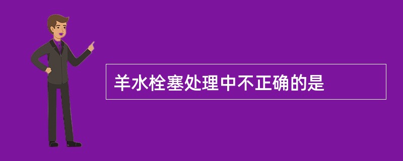 羊水栓塞处理中不正确的是