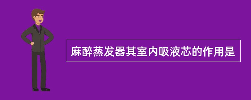 麻醉蒸发器其室内吸液芯的作用是