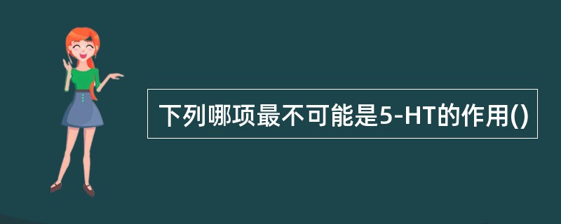 下列哪项最不可能是5-HT的作用()