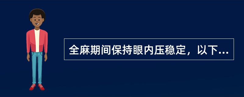 全麻期间保持眼内压稳定，以下哪项是错误的