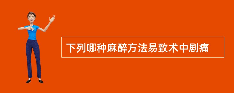 下列哪种麻醉方法易致术中剧痛