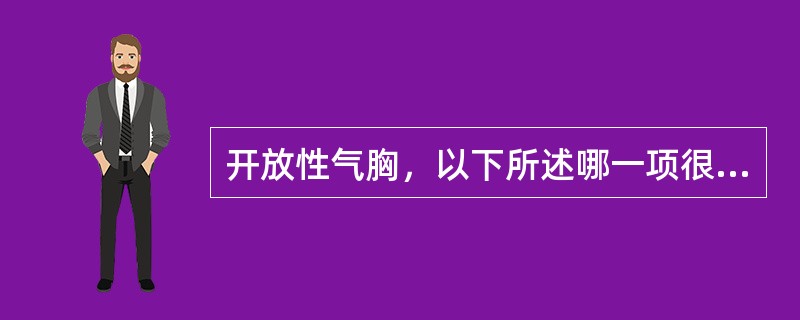 开放性气胸，以下所述哪一项很少出现