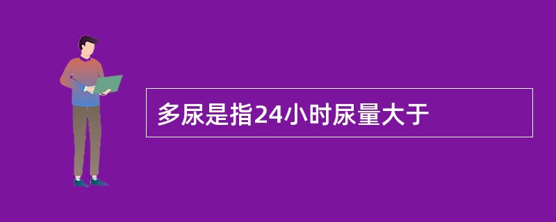 多尿是指24小时尿量大于