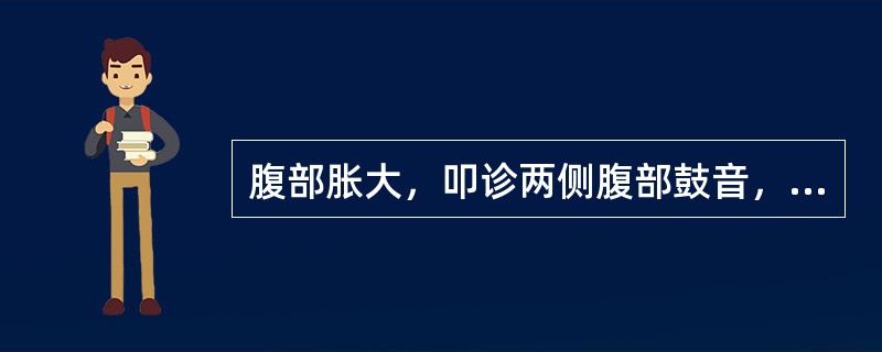 腹部胀大，叩诊两侧腹部鼓音，中腹部为浊音，不应见于下列哪一种疾病