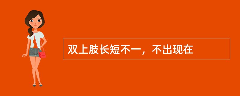 双上肢长短不一，不出现在