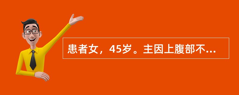 患者女，45岁。主因上腹部不适、呕血1次入院。既往胃溃疡病史15年，无肝炎病史。查体：T38℃，P110次/min，R24次/min，BP100/65mmHg。患者轻度烦躁，皮肤、巩膜苍白，上腹部压痛