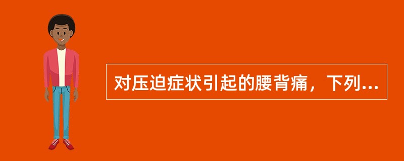 对压迫症状引起的腰背痛，下列哪项错误