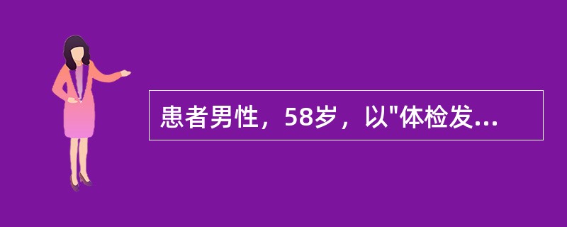 患者男性，58岁，以"体检发现双侧甲状腺结节1年余"入院。PE：双侧甲状腺可触及多个质硬结节。双侧颈部未及肿大淋巴结。既往患者因"单纯二尖瓣、三尖瓣关闭不全、肺动脉高压&