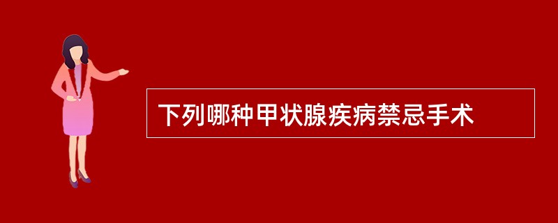 下列哪种甲状腺疾病禁忌手术