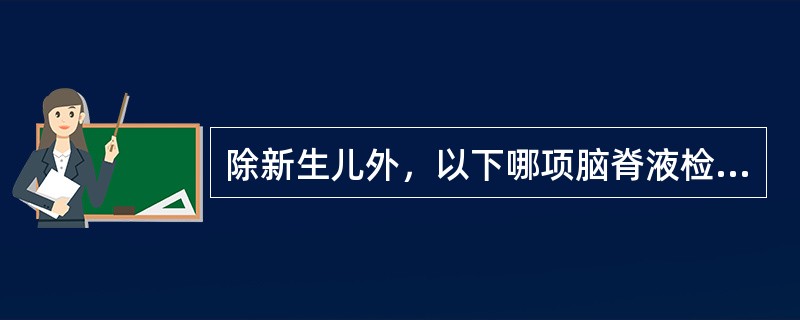 除新生儿外，以下哪项脑脊液检查是不正常的 ( )