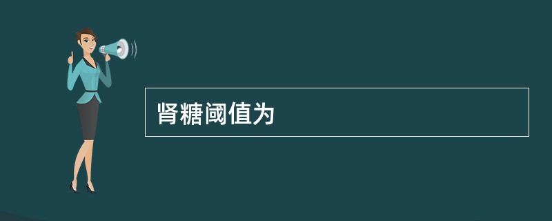 肾糖阈值为