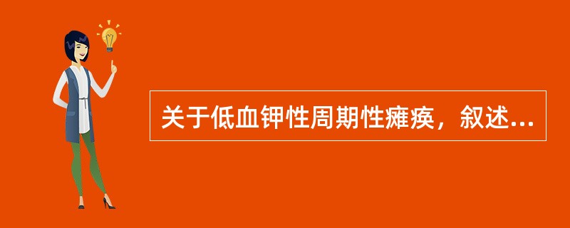 关于低血钾性周期性瘫痪，叙述正确的有