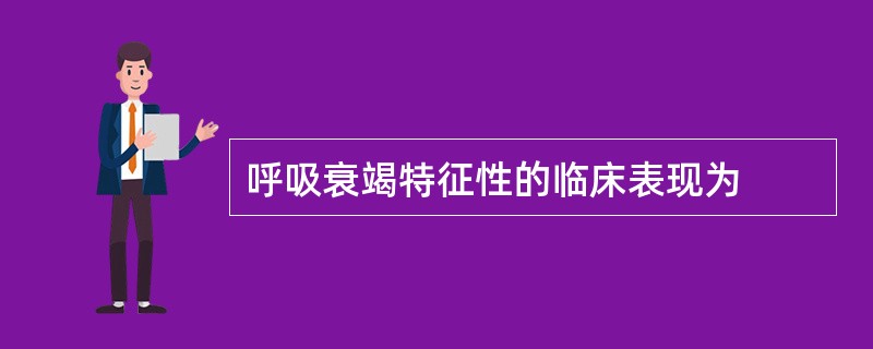 呼吸衰竭特征性的临床表现为