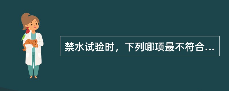 禁水试验时，下列哪项最不符合尿崩症患者的特征