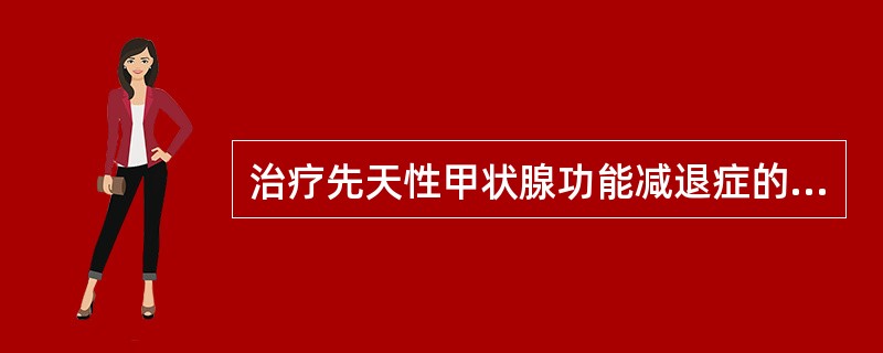 治疗先天性甲状腺功能减退症的主要药物是( )