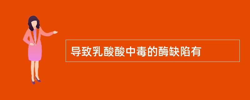 导致乳酸酸中毒的酶缺陷有