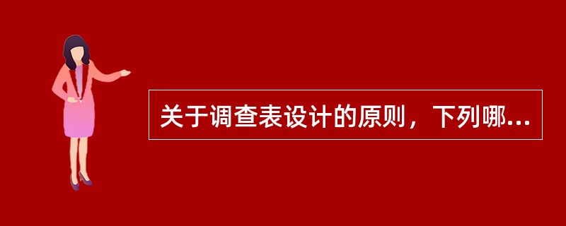 关于调查表设计的原则，下列哪一项说法是错误的