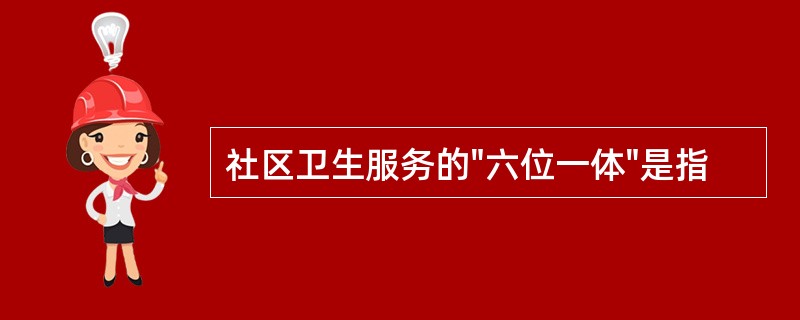 社区卫生服务的"六位一体"是指