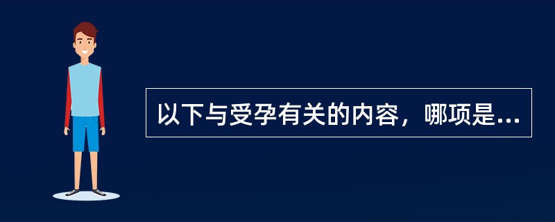 以下与受孕有关的内容，哪项是错误的