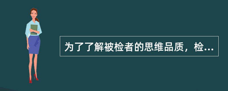 为了了解被检者的思维品质，检查者使用了填词测验，这种测验方法属（）