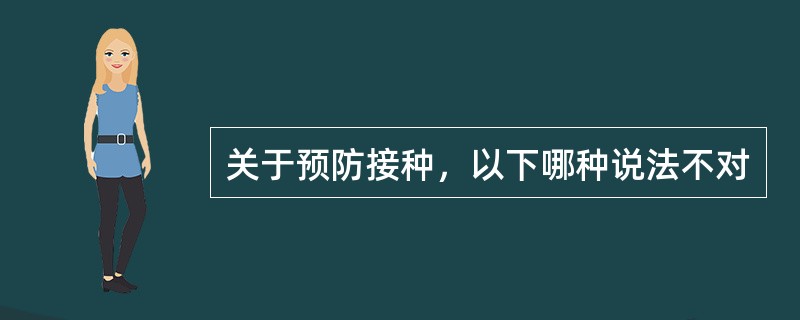 关于预防接种，以下哪种说法不对
