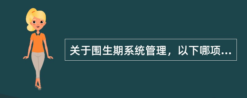 关于围生期系统管理，以下哪项错误