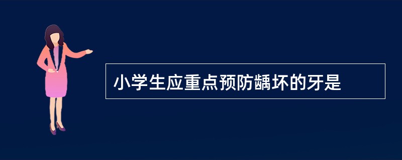 小学生应重点预防龋坏的牙是