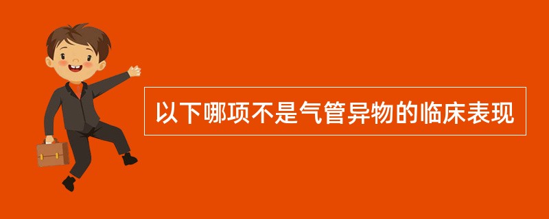 以下哪项不是气管异物的临床表现