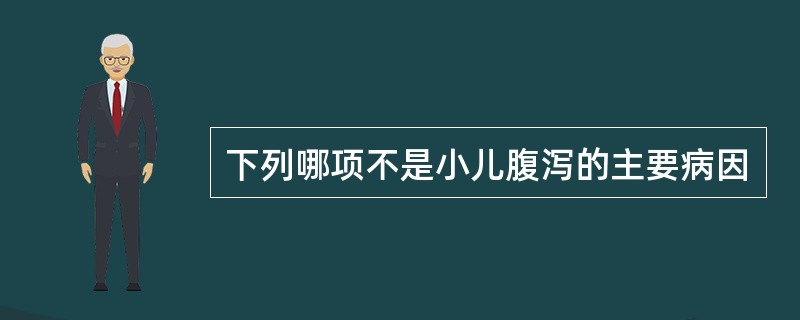 下列哪项不是小儿腹泻的主要病因