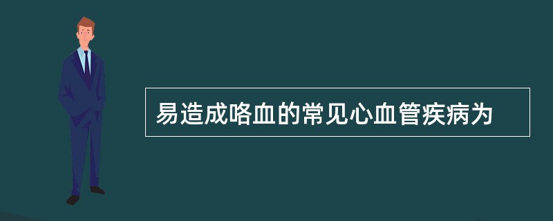 易造成咯血的常见心血管疾病为