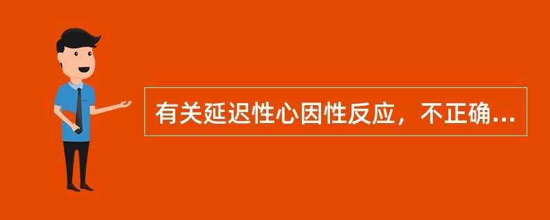 有关延迟性心因性反应，不正确的是