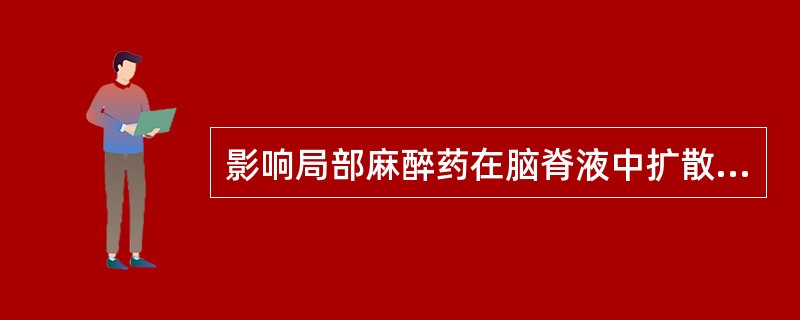 影响局部麻醉药在脑脊液中扩散最重要的因素是