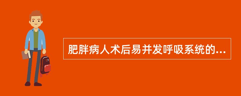 肥胖病人术后易并发呼吸系统的并发症为