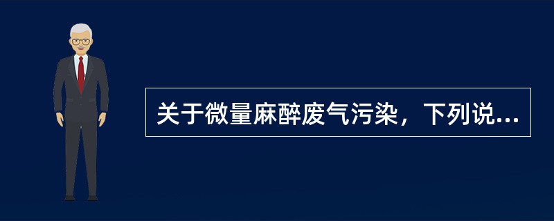 关于微量麻醉废气污染，下列说法哪个正确()