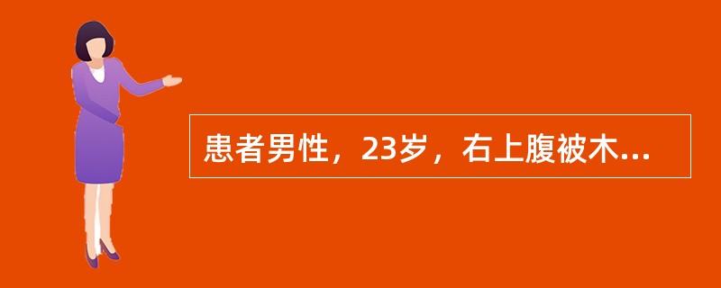 患者男性，23岁，右上腹被木棒钝器伤后24小时，右上腹疼痛进行性加重伴呕吐1小时而急诊入院。右上腹疼痛向右腰部和右睾丸放射，频繁呕吐，呕吐物为血性，量约200ml。无便血。查体：体温38.7℃，血压9