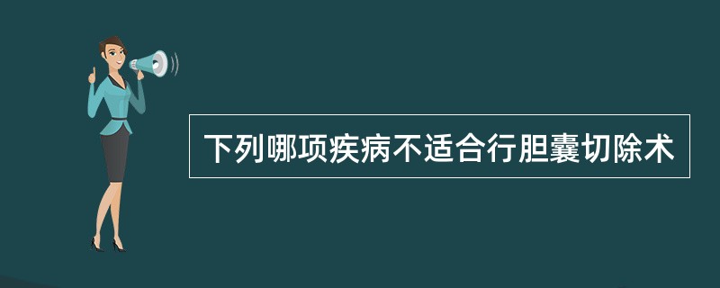 下列哪项疾病不适合行胆囊切除术