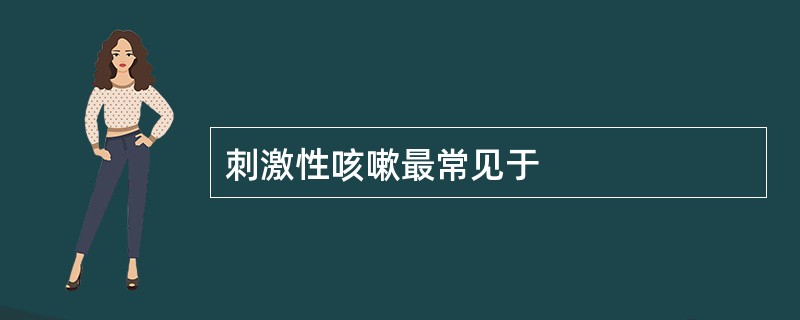 刺激性咳嗽最常见于