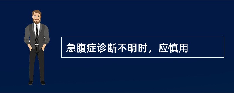 急腹症诊断不明时，应慎用