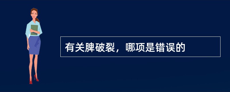 有关脾破裂，哪项是错误的