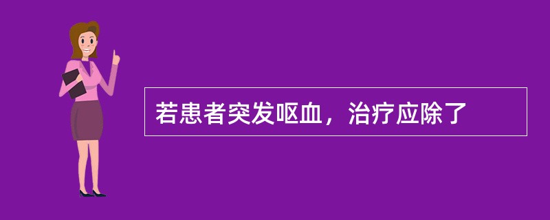 若患者突发呕血，治疗应除了