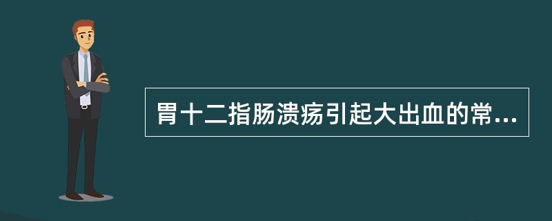 胃十二指肠溃疡引起大出血的常见原因是