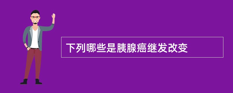 下列哪些是胰腺癌继发改变