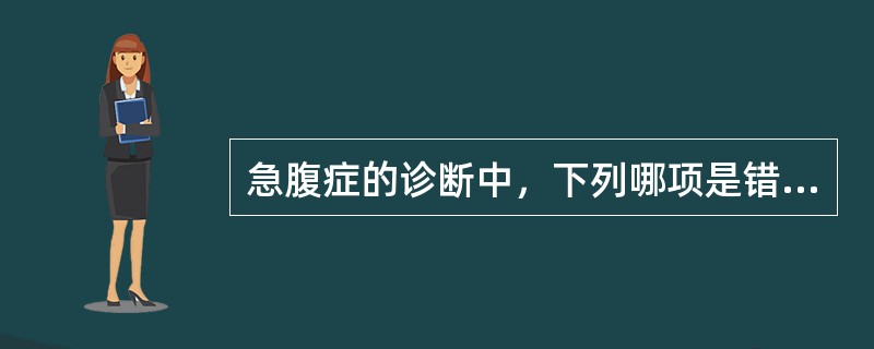 急腹症的诊断中，下列哪项是错误的（）