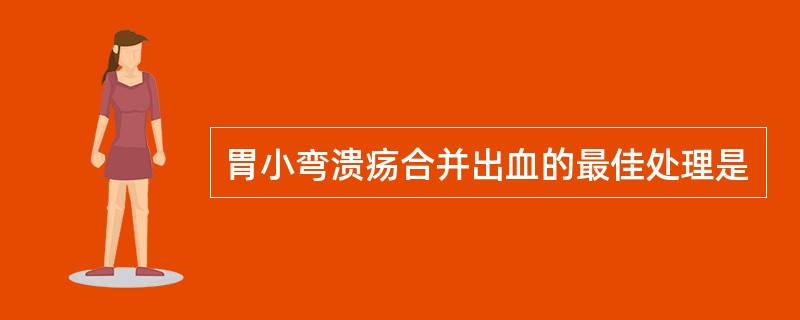 胃小弯溃疡合并出血的最佳处理是