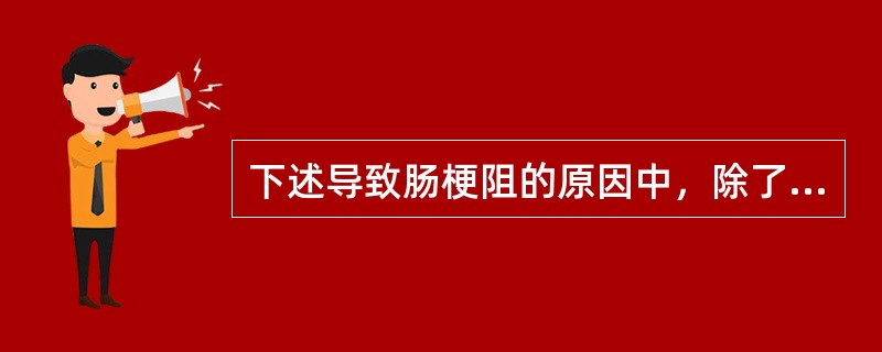 下述导致肠梗阻的原因中，除了哪一项之外均应考虑立即手术治疗