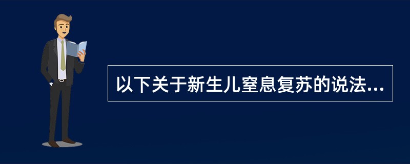 以下关于新生儿窒息复苏的说法，哪项不正确 ( )